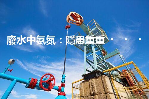 廢水中氨氮：隱患重重，污染源何在？